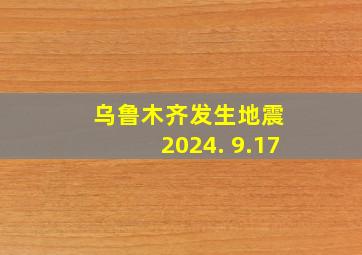 乌鲁木齐发生地震 2024. 9.17